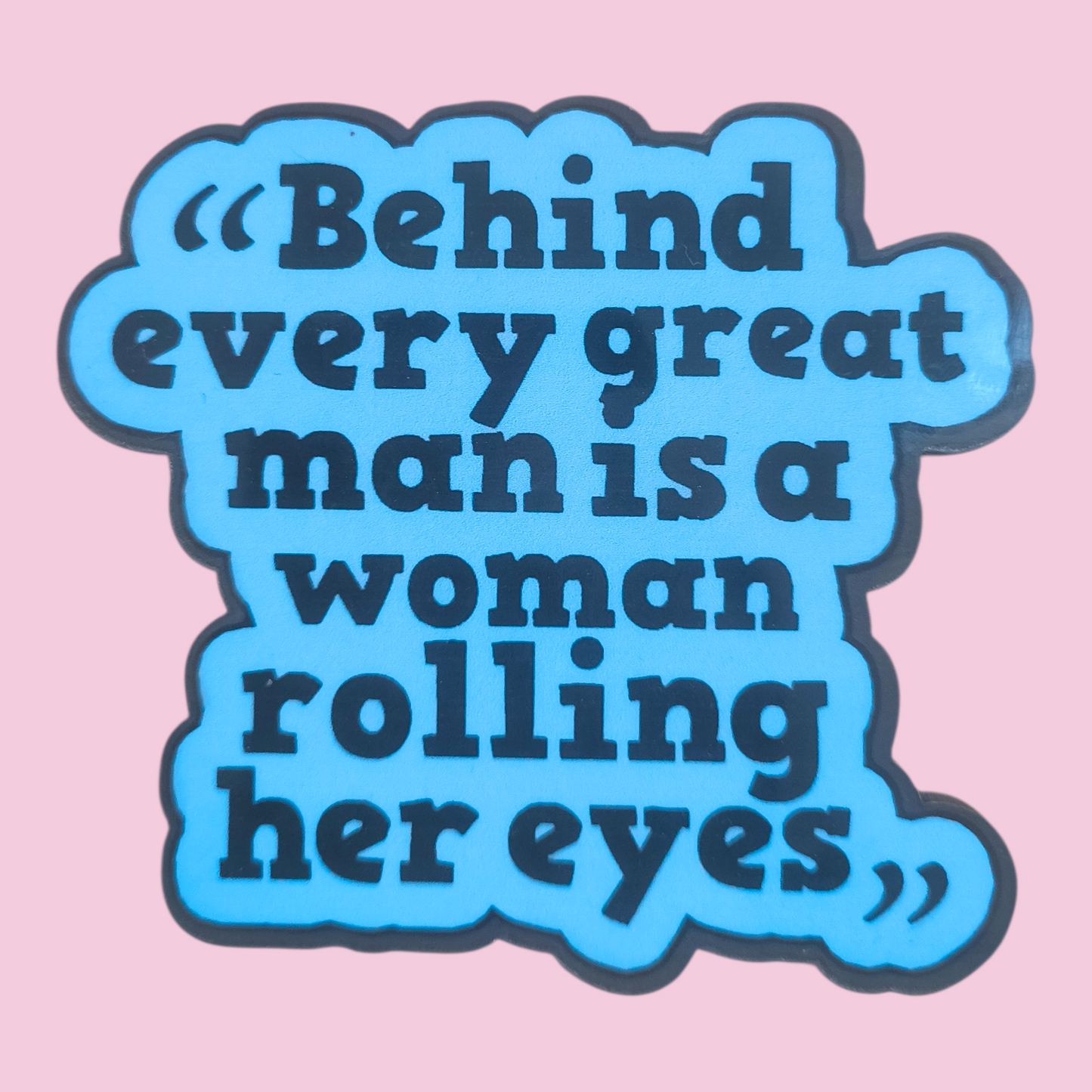 Behind Every Great Man
