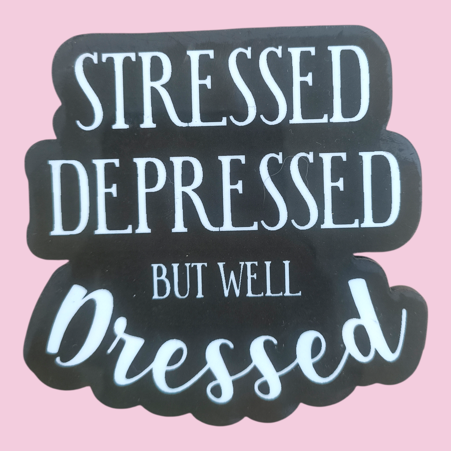 Stressed Depressed But Well Dressed