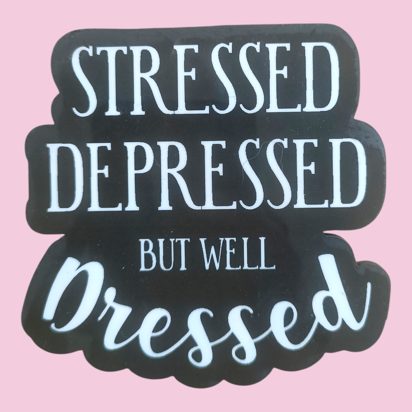 Stressed Depressed But Well Dressed